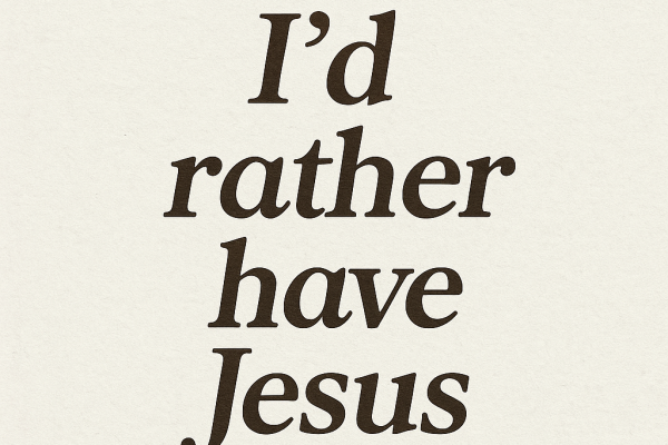 I’d Rather Serve Jesus Than Anything